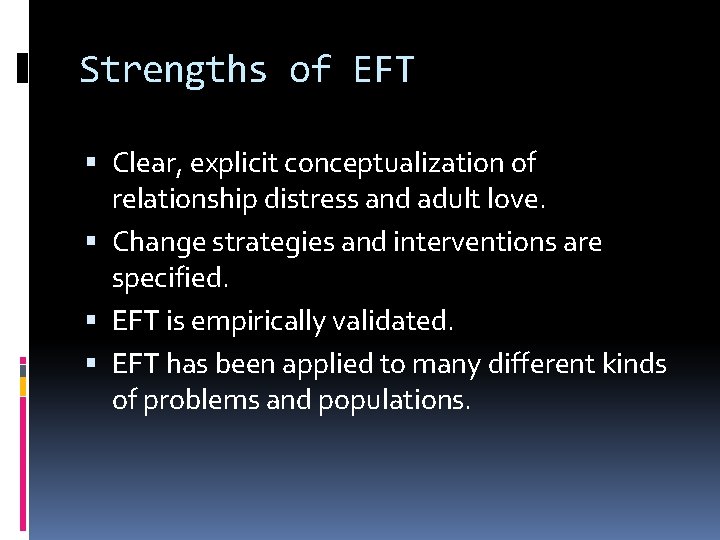 Strengths of EFT Clear, explicit conceptualization of relationship distress and adult love. Change strategies Strengths of EFT Clear, explicit conceptualization of relationship distress and adult love. Change strategies