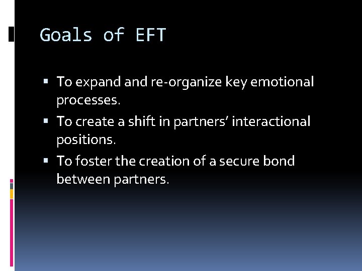 Goals of EFT To expand re-organize key emotional processes. To create a shift in