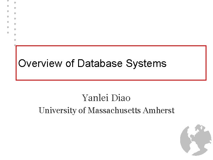 Overview of Database Systems Yanlei Diao University of Massachusetts Amherst 