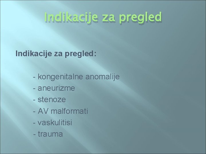 Indikacije za pregled: - kongenitalne anomalije - aneurizme - stenoze - AV malformati -