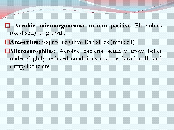 � Aerobic microorganisms: require positive Eh values (oxidized) for growth. �Anaerobes: require negative Eh