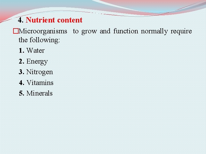 4. Nutrient content �Microorganisms to grow and function normally require the following: 1. Water