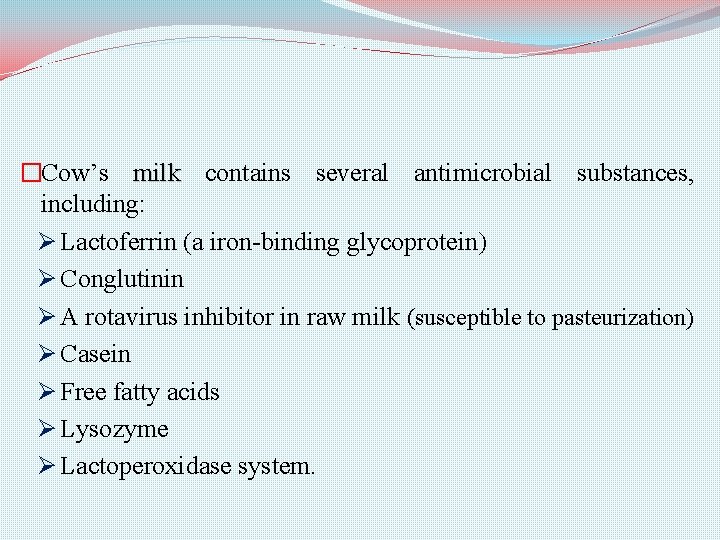 �Cow’s milk contains several antimicrobial substances, including: Ø Lactoferrin (a iron-binding glycoprotein) Ø Conglutinin