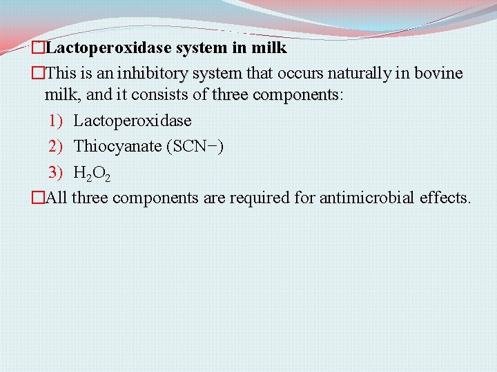 �Lactoperoxidase system in milk �This is an inhibitory system that occurs naturally in bovine