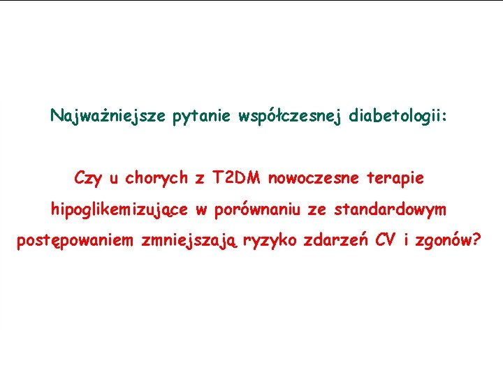 Najważniejsze pytanie współczesnej diabetologii: Czy u chorych z T 2 DM nowoczesne terapie hipoglikemizujące