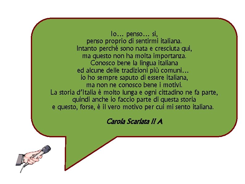 Io… penso… sì, penso proprio di sentirmi italiana. Intanto perché sono nata e cresciuta