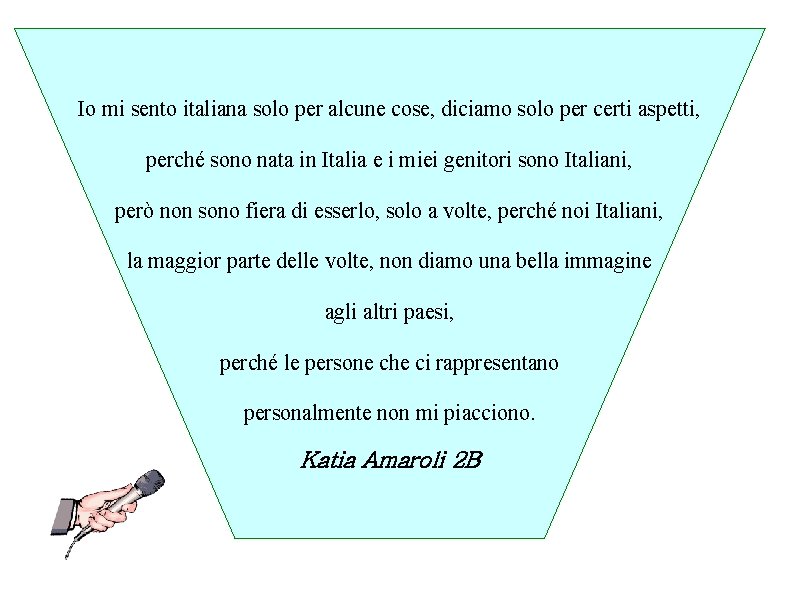 Io mi sento italiana solo per alcune cose, diciamo solo per certi aspetti, perché