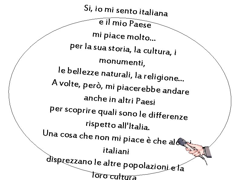 Si, io mi sento itali ana e il mio Paese mi piace molto. .