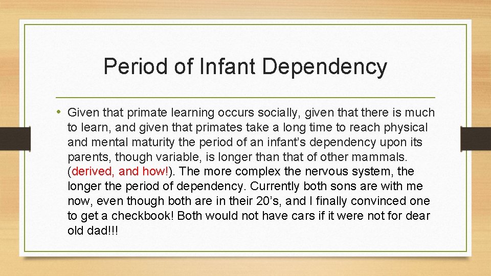 Period of Infant Dependency • Given that primate learning occurs socially, given that there