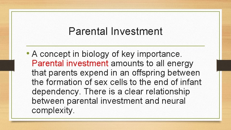 Parental Investment • A concept in biology of key importance. Parental investment amounts to
