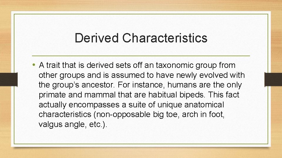 Derived Characteristics • A trait that is derived sets off an taxonomic group from