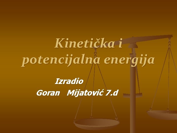 Kinetička i potencijalna energija Izradio Goran Mijatović 7. d 