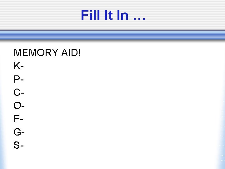 Fill It In … MEMORY AID! KPCOFGS- 