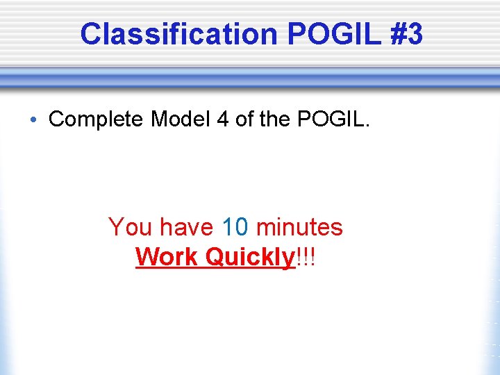 Classification POGIL #3 • Complete Model 4 of the POGIL. You have 10 minutes