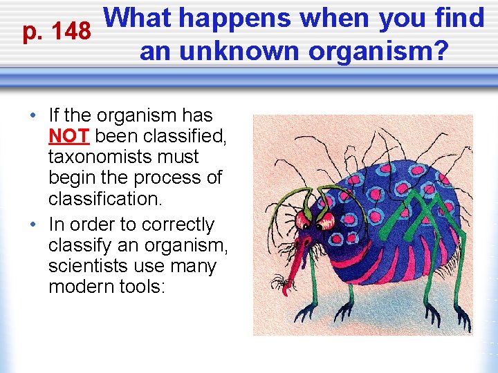 What happens when you find p. 148 an unknown organism? • If the organism