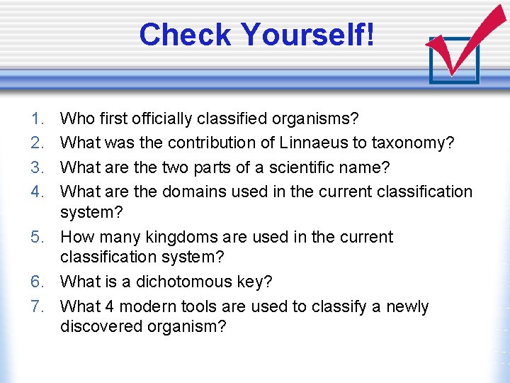 Check Yourself! 1. 2. 3. 4. Who first officially classified organisms? What was the