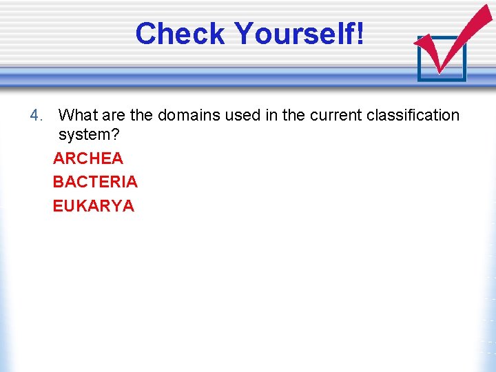 Check Yourself! 4. What are the domains used in the current classification system? ARCHEA