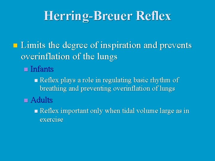 Herring-Breuer Reflex n Limits the degree of inspiration and prevents overinflation of the lungs Herring-Breuer Reflex n Limits the degree of inspiration and prevents overinflation of the lungs
