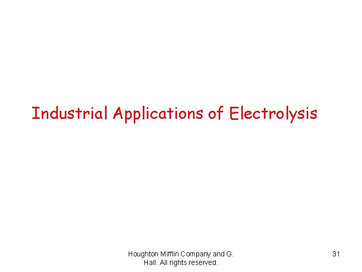 Industrial Applications of Electrolysis Houghton Mifflin Company and G. Hall. All rights reserved. 31