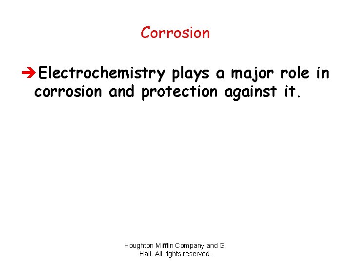 Corrosion èElectrochemistry plays a major role in corrosion and protection against it. Houghton Mifflin