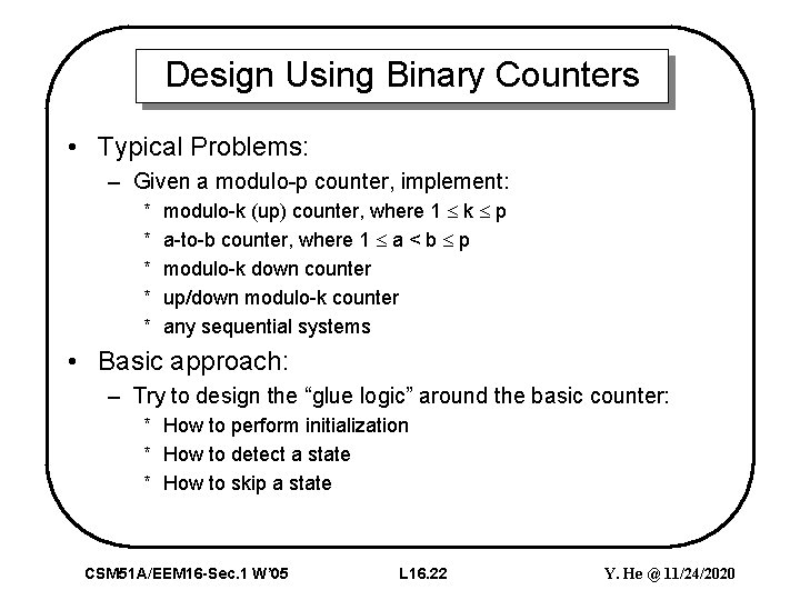 Design Using Binary Counters • Typical Problems: – Given a modulo-p counter, implement: *
