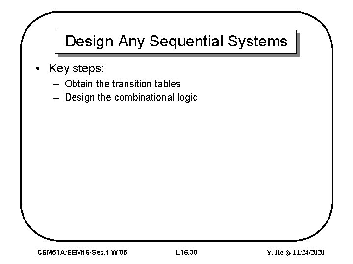 Design Any Sequential Systems • Key steps: – Obtain the transition tables – Design