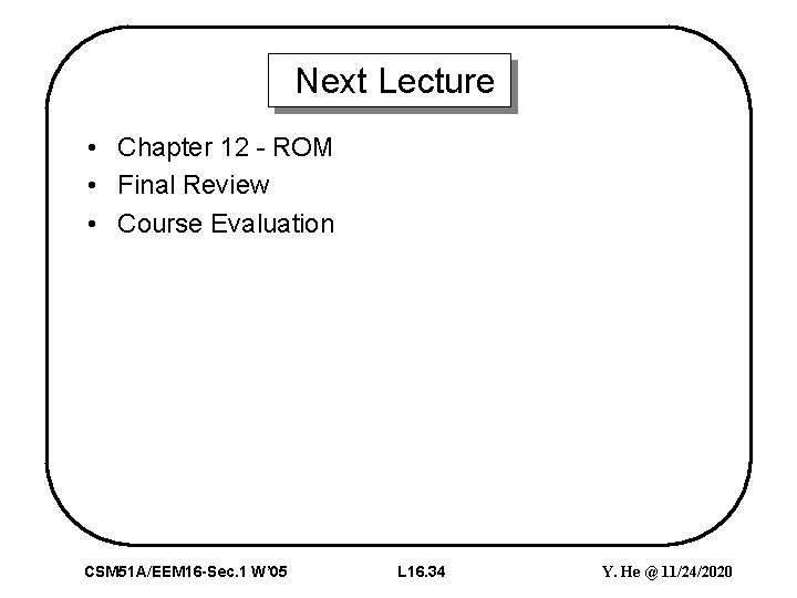 Next Lecture • Chapter 12 - ROM • Final Review • Course Evaluation CSM