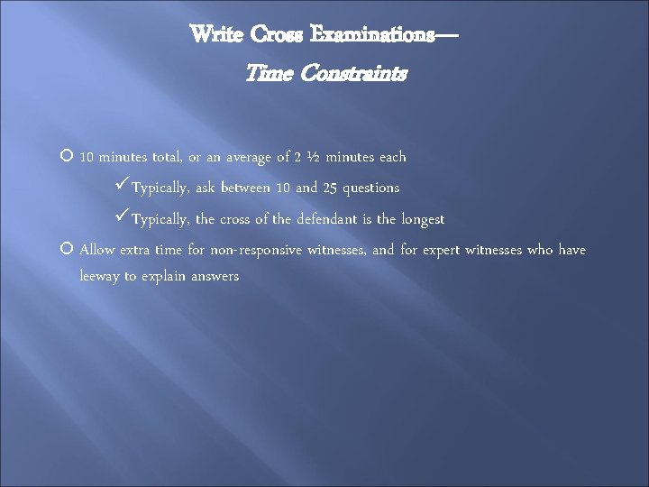 Write Cross Examinations— Time Constraints 10 minutes total, or an average of 2 ½