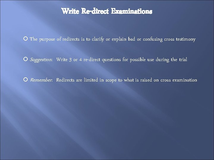 Write Re-direct Examinations The purpose of redirects is to clarify or explain bad or
