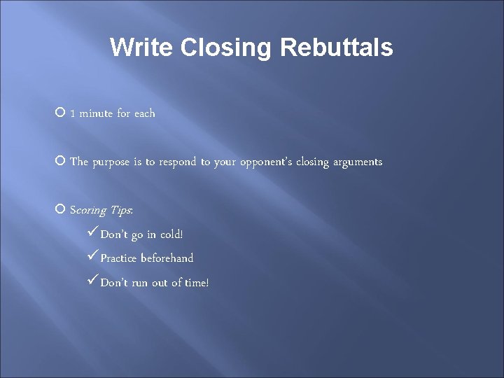 Write Closing Rebuttals 1 minute for each The purpose is to respond to your