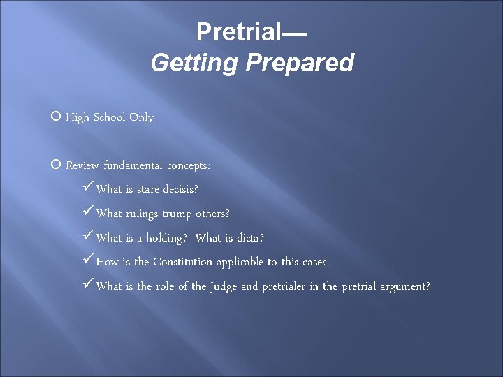 Pretrial— Getting Prepared High School Only Review fundamental concepts: üWhat is stare decisis? üWhat