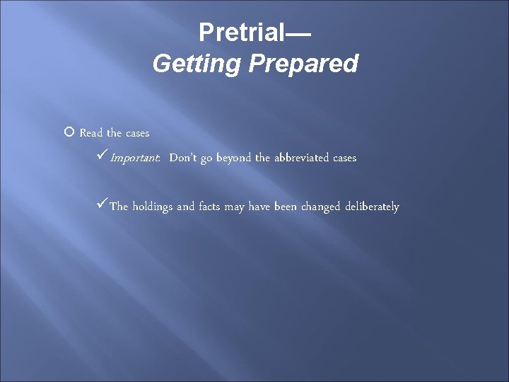 Pretrial— Getting Prepared Read the cases üImportant: Don’t go beyond the abbreviated cases üThe