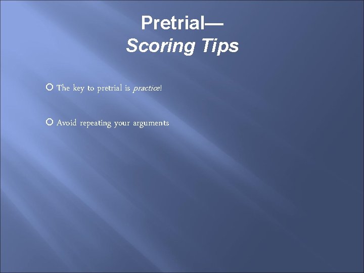 Pretrial— Scoring Tips The key to pretrial is practice! Avoid repeating your arguments 