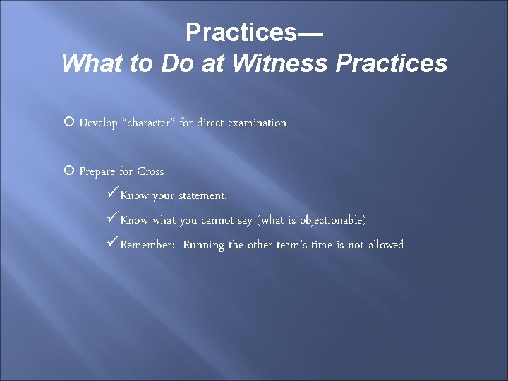 Practices— What to Do at Witness Practices Develop Prepare “character” for direct examination for