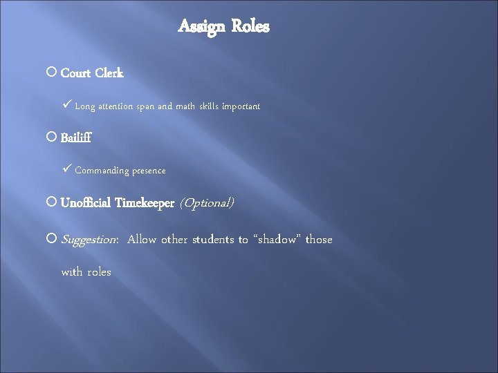 Assign Roles Court Clerk ü Long attention span and math skills important Bailiff ü