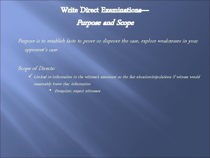 Write Direct Examinations— Purpose and Scope Purpose is to establish facts to prove or