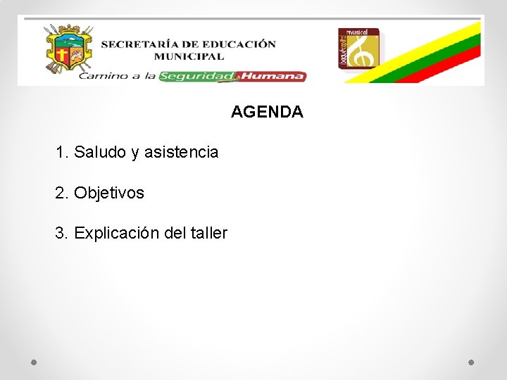 AGENDA 1. Saludo y asistencia 2. Objetivos 3. Explicación del taller 