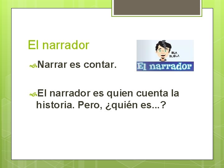 El narrador Narrar es contar. El narrador es quien cuenta la historia. Pero, ¿quién