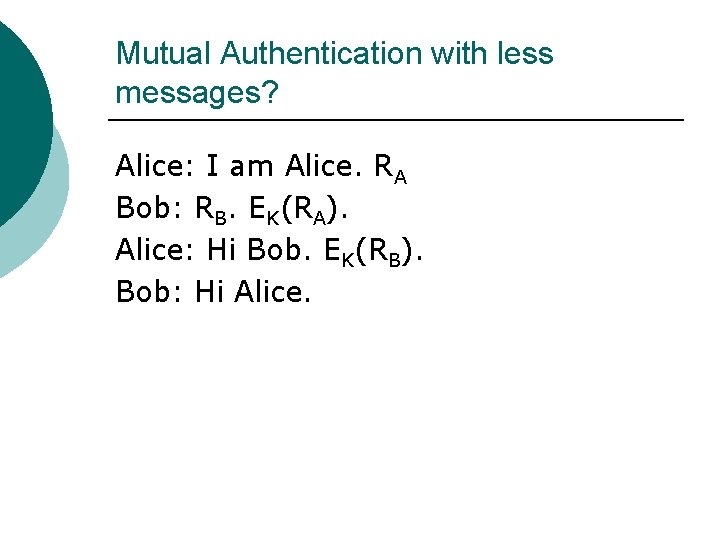 Mutual Authentication with less messages? Alice: I am Alice. RA Bob: RB. EK(RA). Alice: