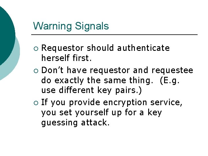 Warning Signals Requestor should authenticate herself first. ¡ Don’t have requestor and requestee do