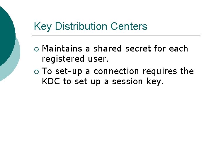 Key Distribution Centers Maintains a shared secret for each registered user. ¡ To set-up