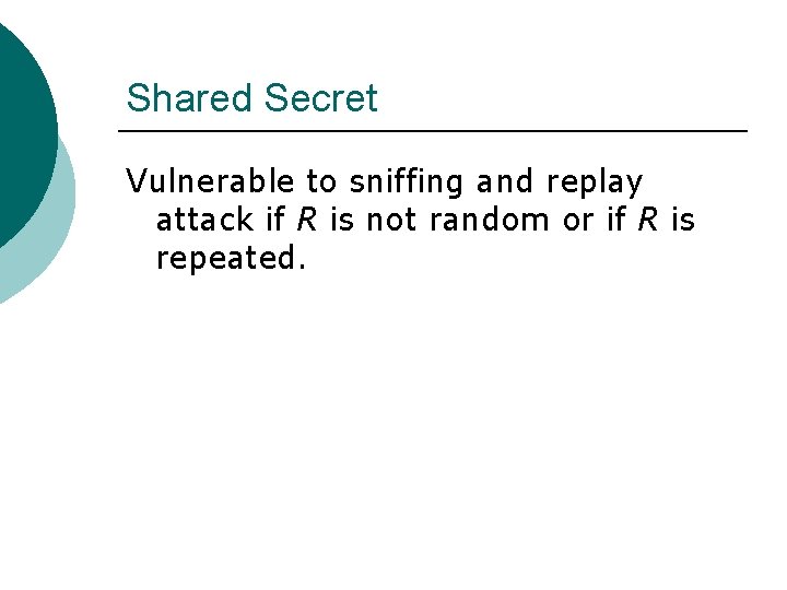 Shared Secret Vulnerable to sniffing and replay attack if R is not random or