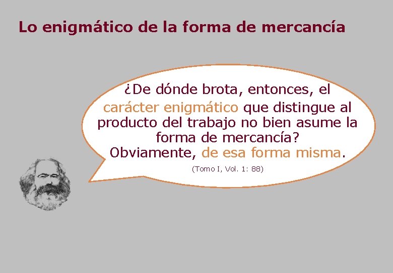 Lo enigmático de la forma de mercancía ¿De dónde brota, entonces, el carácter enigmático