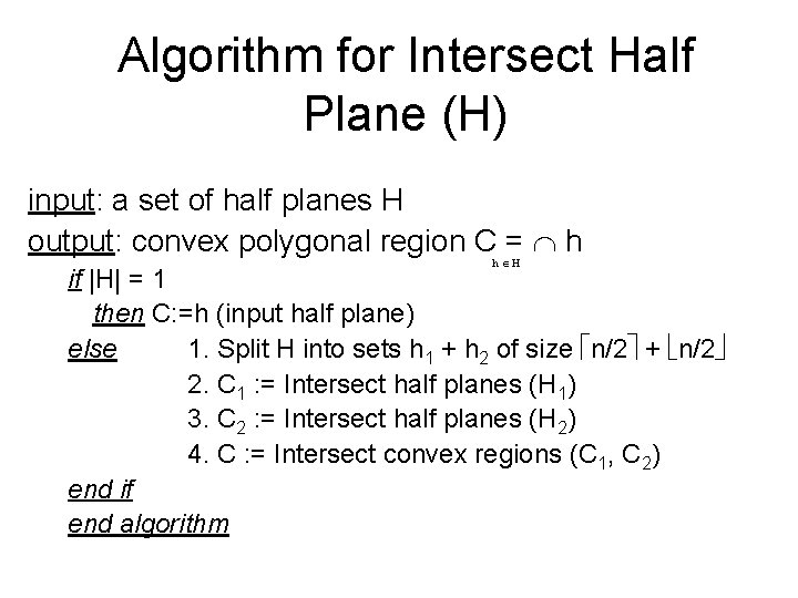 Algorithm for Intersect Half Plane (H) input: a set of half planes H output: Algorithm for Intersect Half Plane (H) input: a set of half planes H output: