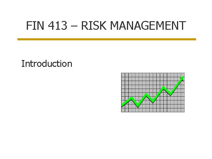 FIN 413 – RISK MANAGEMENT Introduction 