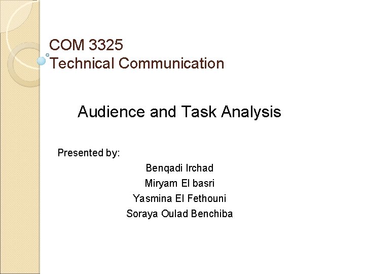COM 3325 Technical Communication Audience and Task Analysis Presented by: Benqadi Irchad Miryam El