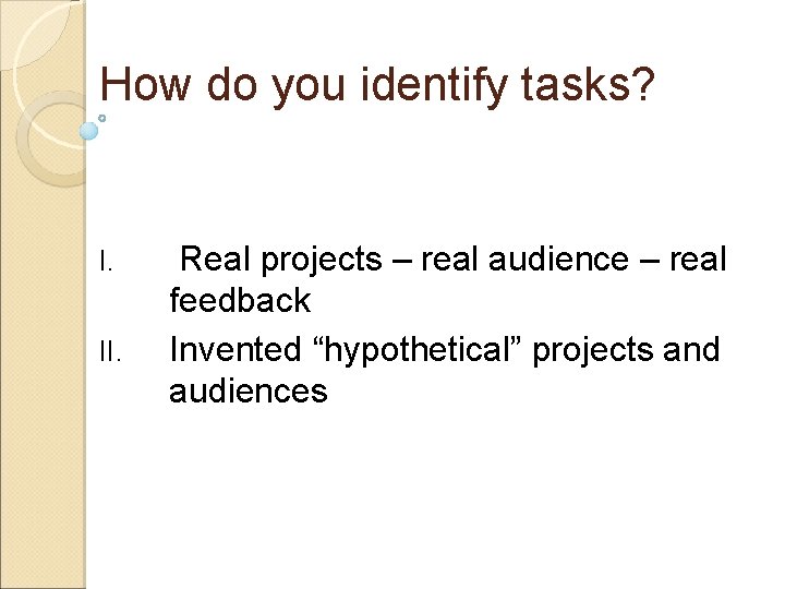 How do you identify tasks? I. II. Real projects – real audience – real