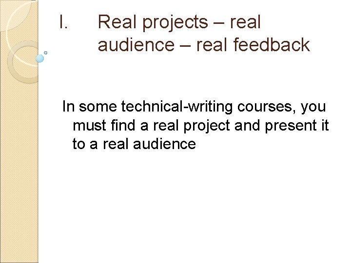 I. Real projects – real audience – real feedback In some technical-writing courses, you