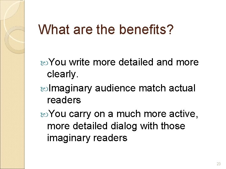 What are the benefits? You write more detailed and more clearly. Imaginary audience match