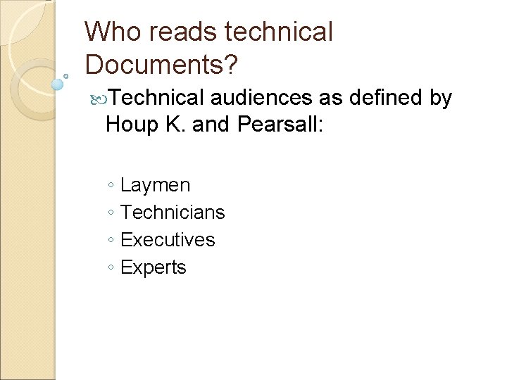 Who reads technical Documents? Technical audiences as defined by Houp K. and Pearsall: ◦